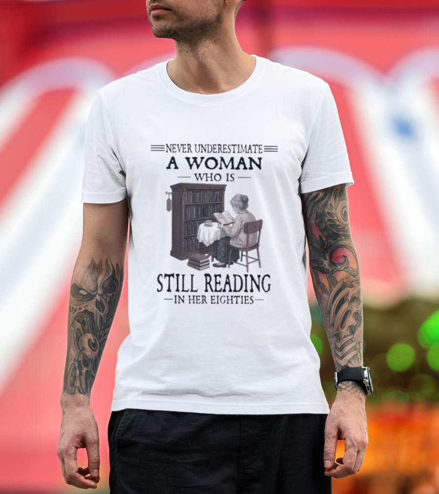 Never Underestimate A Woman Who Is Still Reading In Her Eighties 80s Book Lover T-Shirt