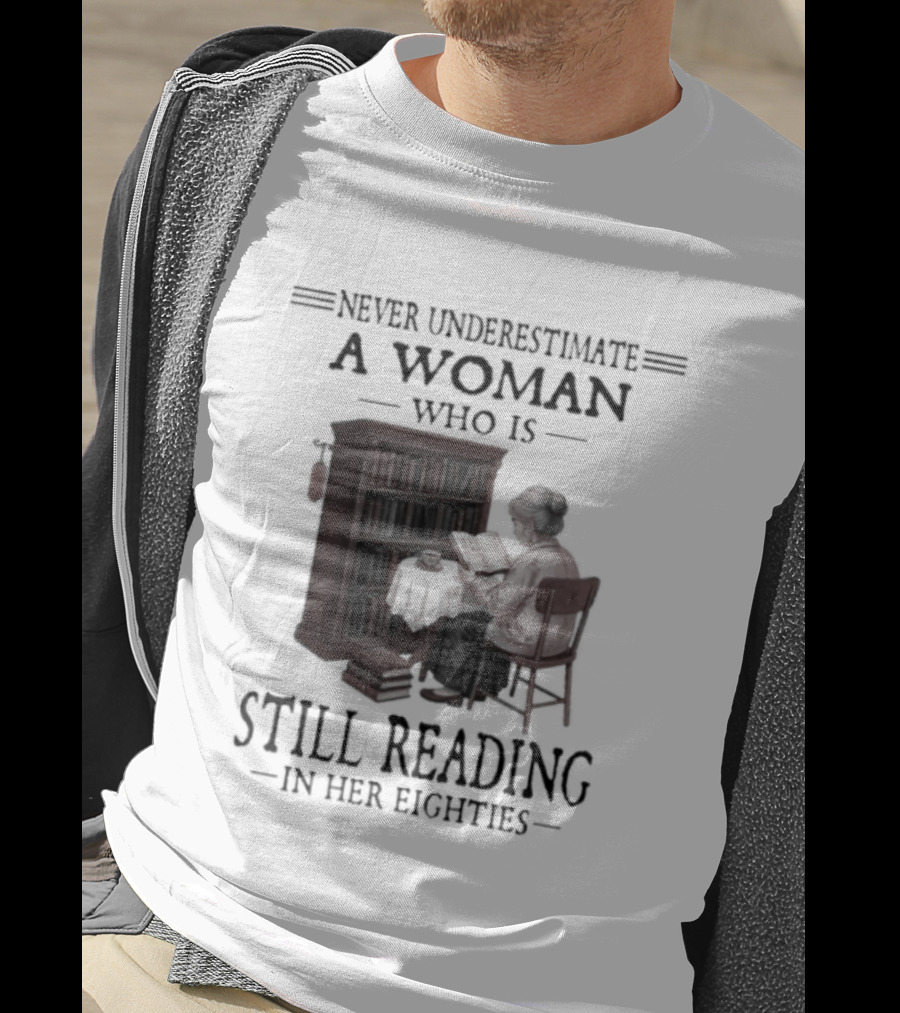 Never Underestimate A Woman Who Is Still Reading In Her Eighties 80s Book Lover T-Shirt