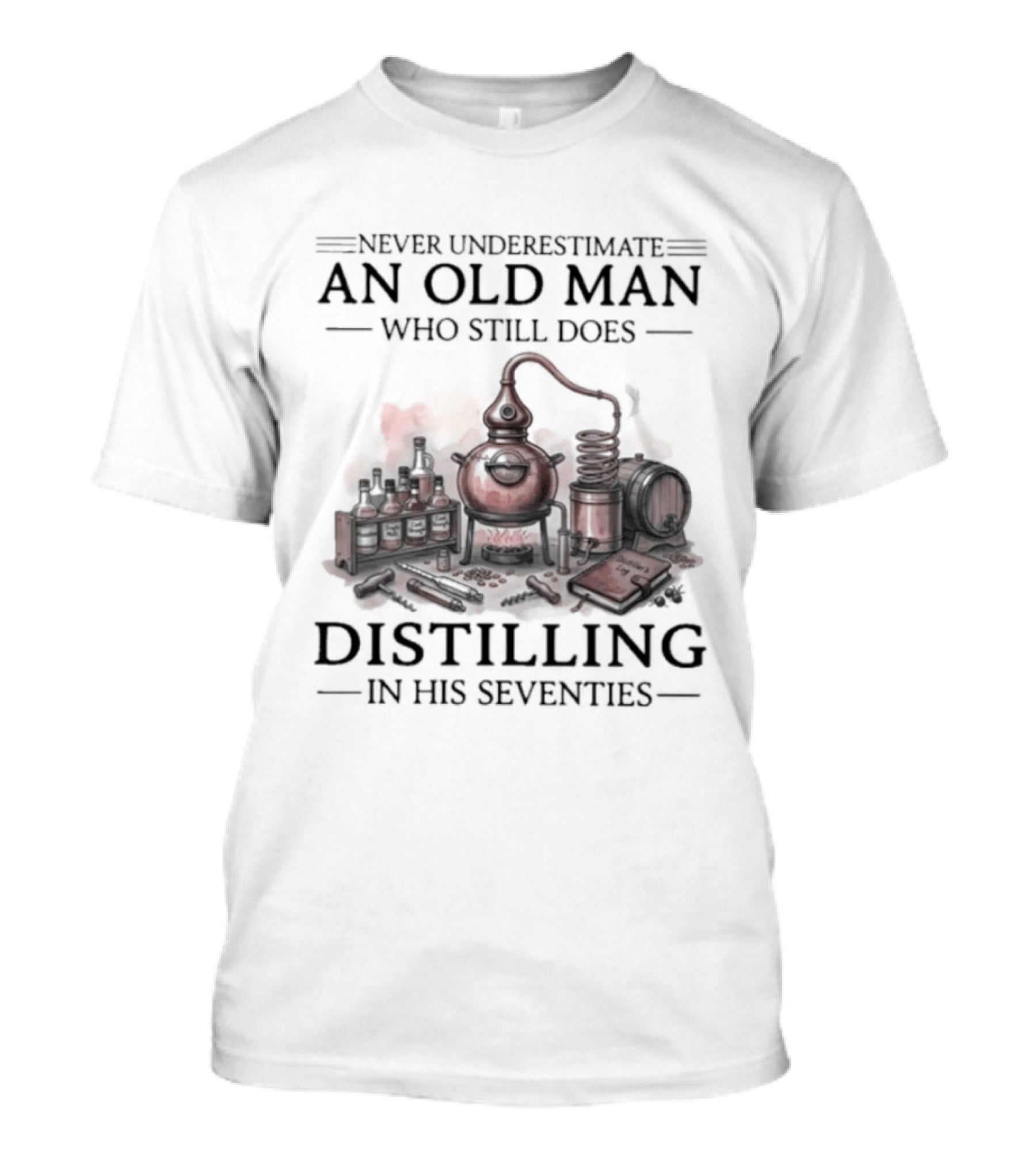 Never Underestimate An Old Man Who Still Does Distilling In His Seventies T-Shirt
