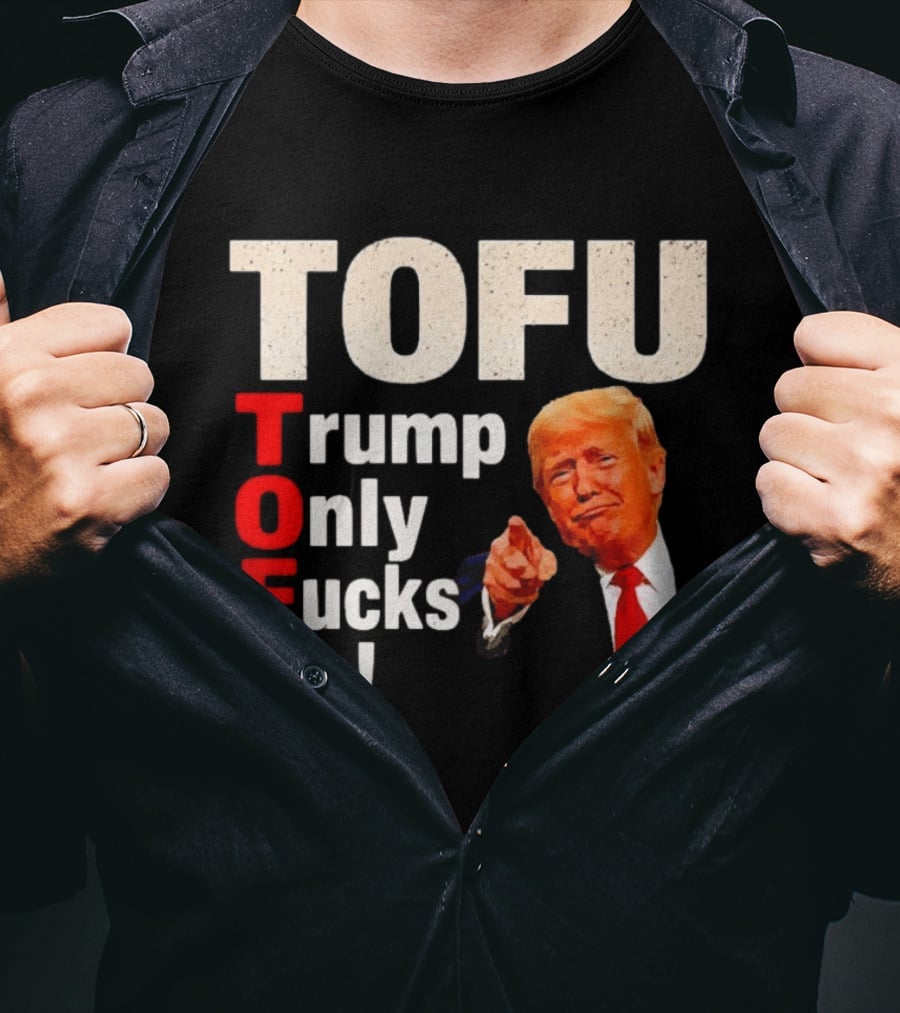TOFU Trump Only Fucks Up Political Satire Humor T-Shirt