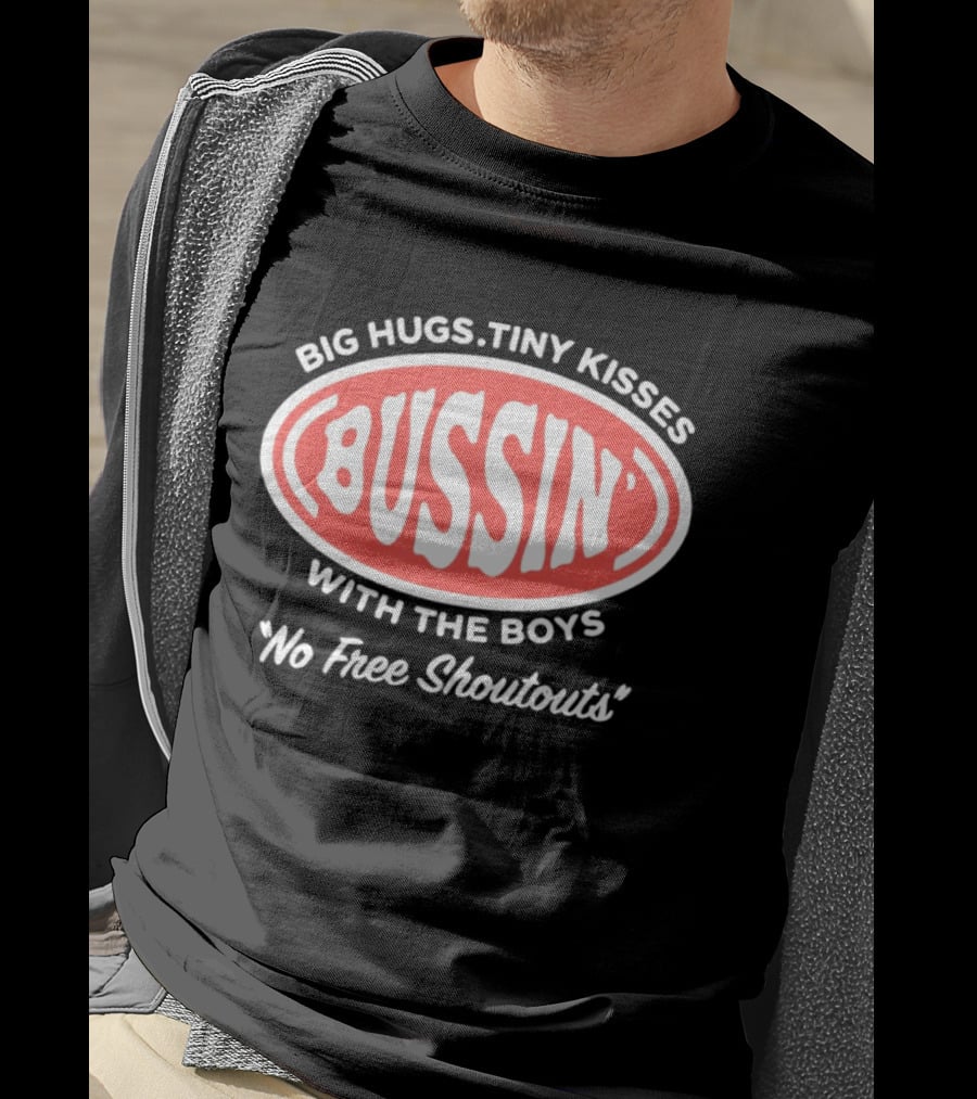 Big Hugs Tiny Kisses Bussin' With The Boys No Free Shoutouts T-Shirt