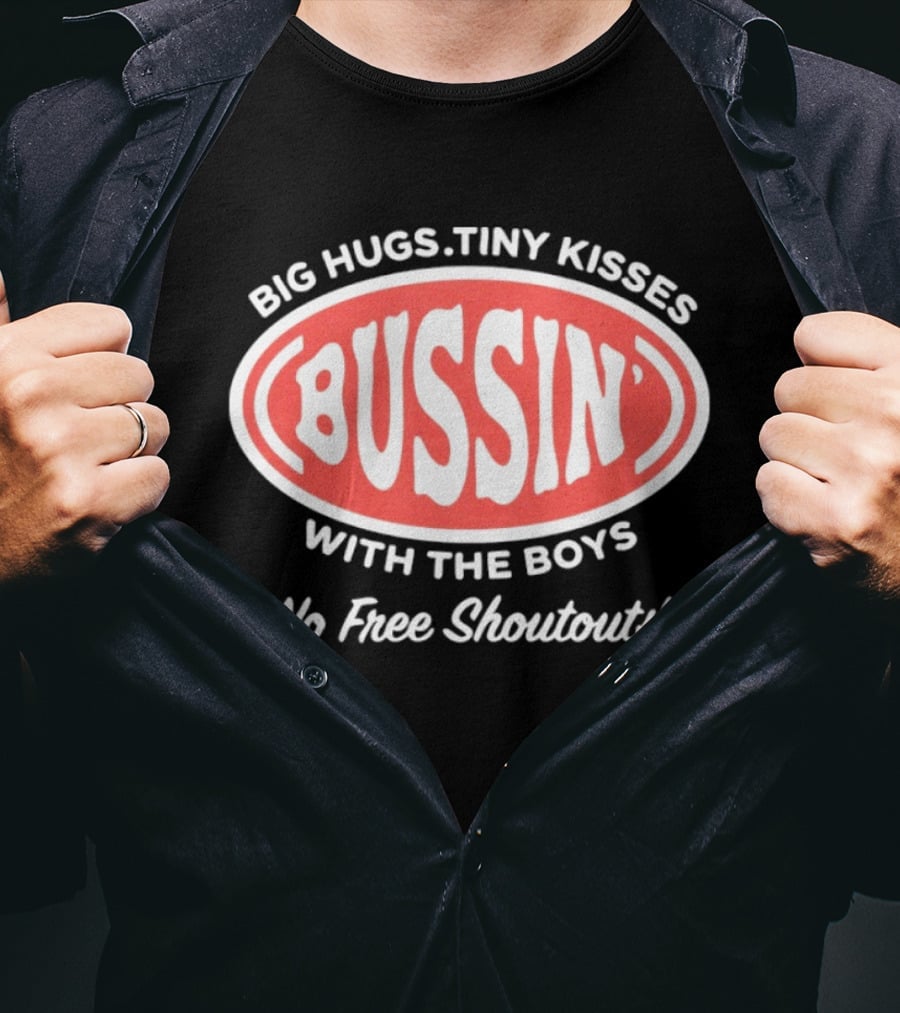 Big Hugs Tiny Kisses Bussin' With The Boys No Free Shoutouts T-Shirt