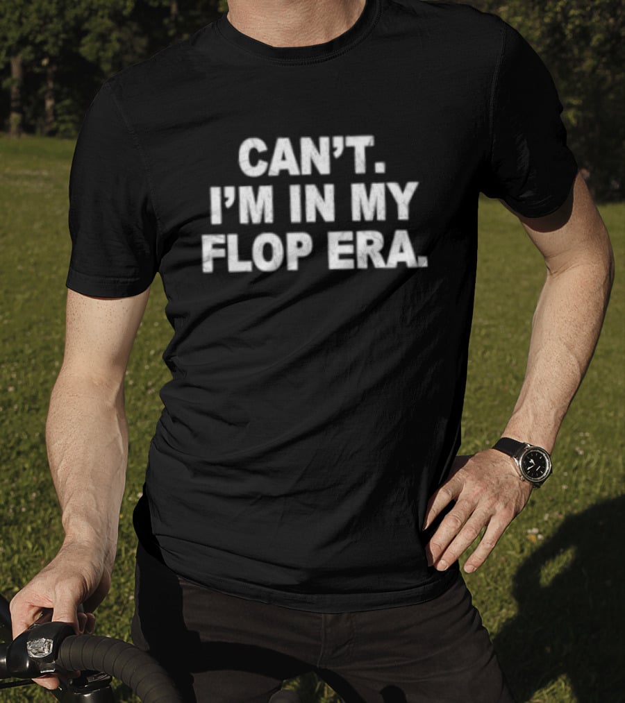 Can't I'm In My Flop Era T-Shirt
