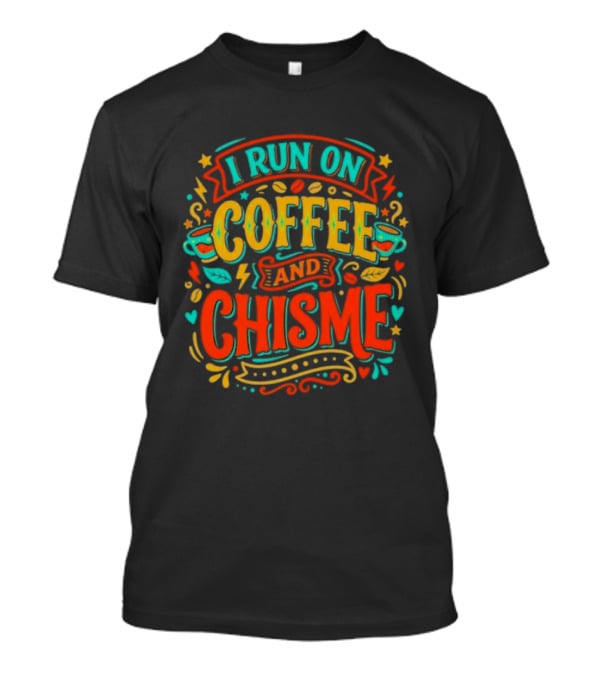 I Run On Coffee And Chisme T-Shirt