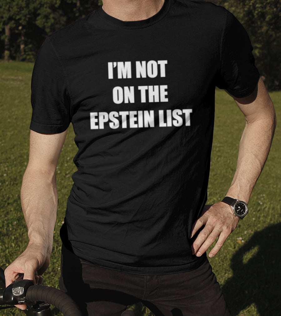 I'm Not On The Epstein List Phrase T-Shirt