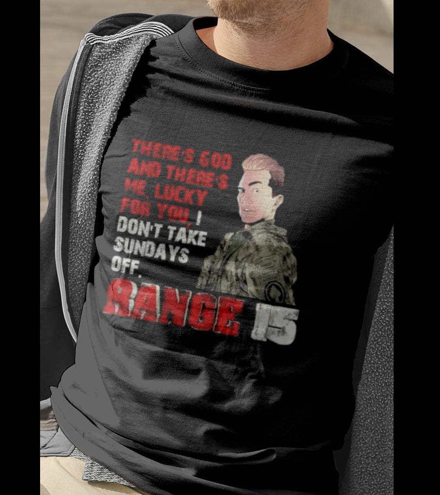 Range 15 Gene Vandenham There's God And There's Me Lucky For You Don't Take Sundays Off T-Shirt