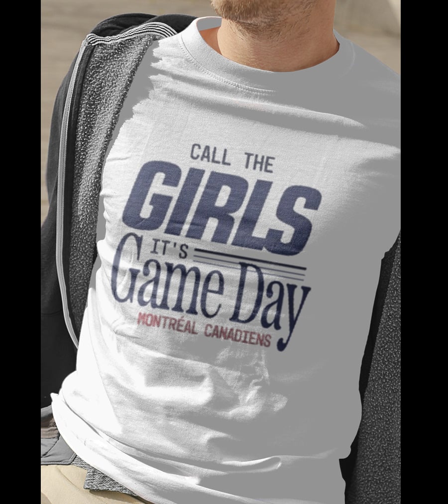 Call The Girls It's Game Day Montreal Canadiens Fans T-Shirt