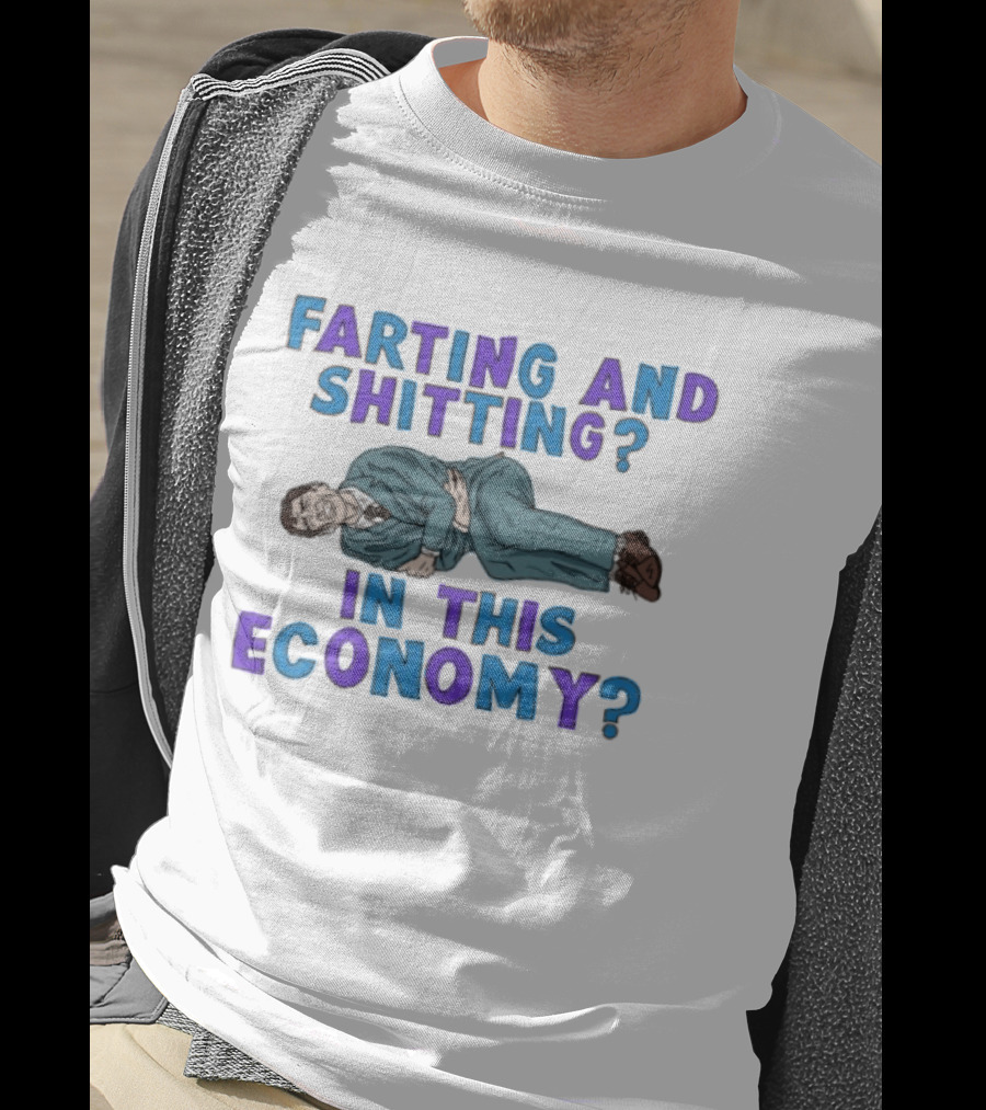 Farting And Shitting In This Economy Funny Humor Joke T-Shirt