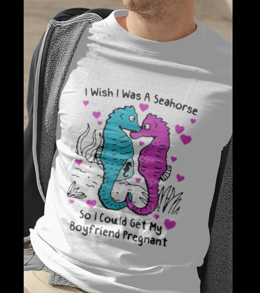 I Wish I Was A Seahorse So I Could Get My Boyfriend Pregnant Cute Seahorse Couple Heart T-Shirt