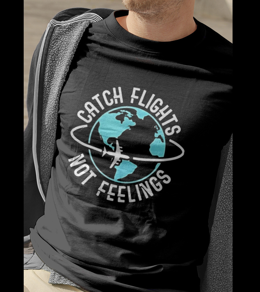 Catch Flights Not Feelings Airplane And Globe Travel Adventure T-Shirt