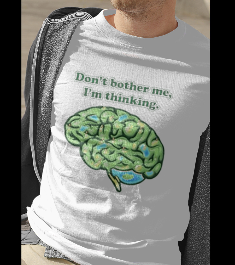 Don't Bother Me I'm Thinking Brain Image T-Shirt