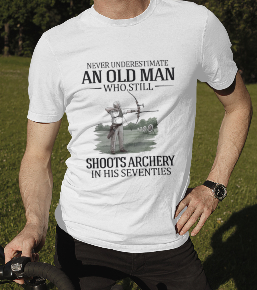 Never Underestimate An Old Man Who Still Shoots Archery In His Seventies T-Shirt