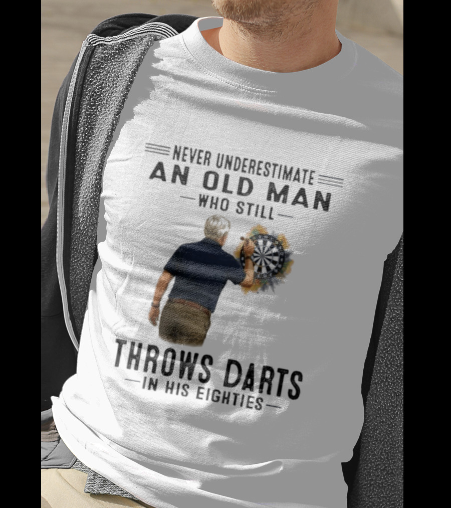 Never Underestimate An Old Man Who Still Throws Darts In His Eighties T-Shirt
