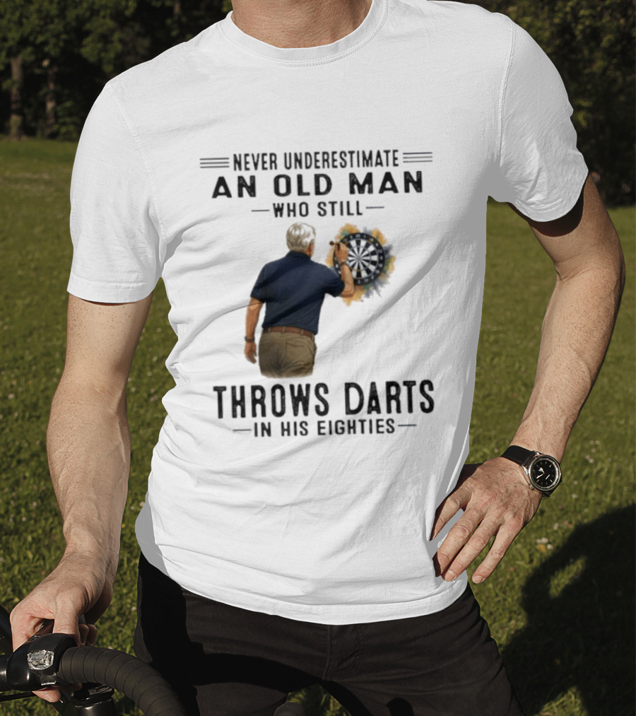 Never Underestimate An Old Man Who Still Throws Darts In His Eighties T-Shirt