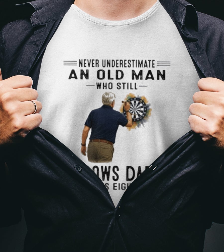 Never Underestimate An Old Man Who Still Throws Darts In His Eighties T-Shirt