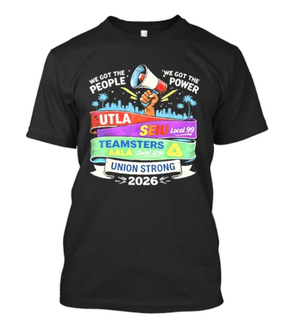 Union Strong 2026 UTLA SEIU Local 99 Teamsters AALA Power T-Shirt