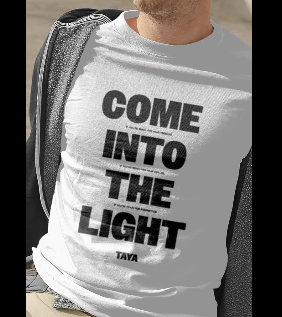 Come Into The Light Taya Bold Motivational T-Shirt