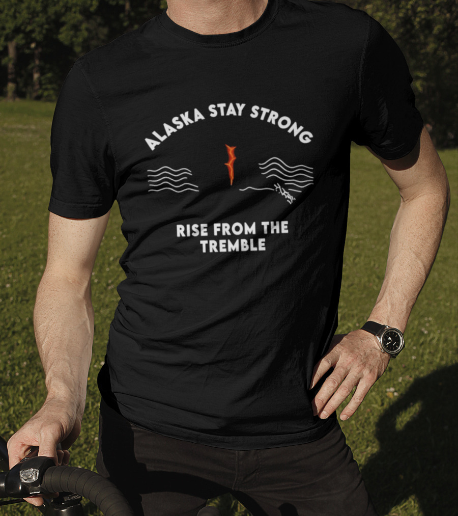 Alaska Stay Strong Rise From The Tremble Waves Resilience T-Shirt