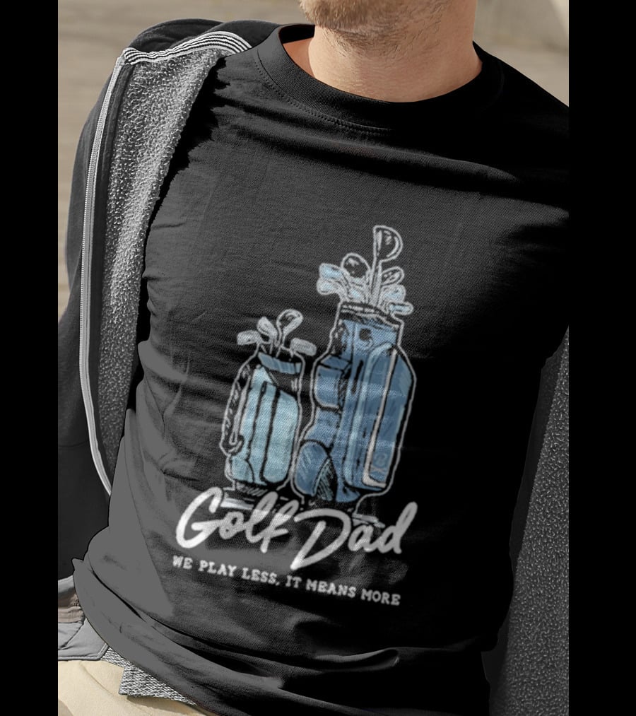 Golf Dad We Play Less It Means More T-Shirt