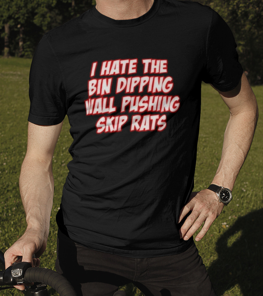 I Hate The Bin Dipping Wall Pushing Skip Rats T-Shirt