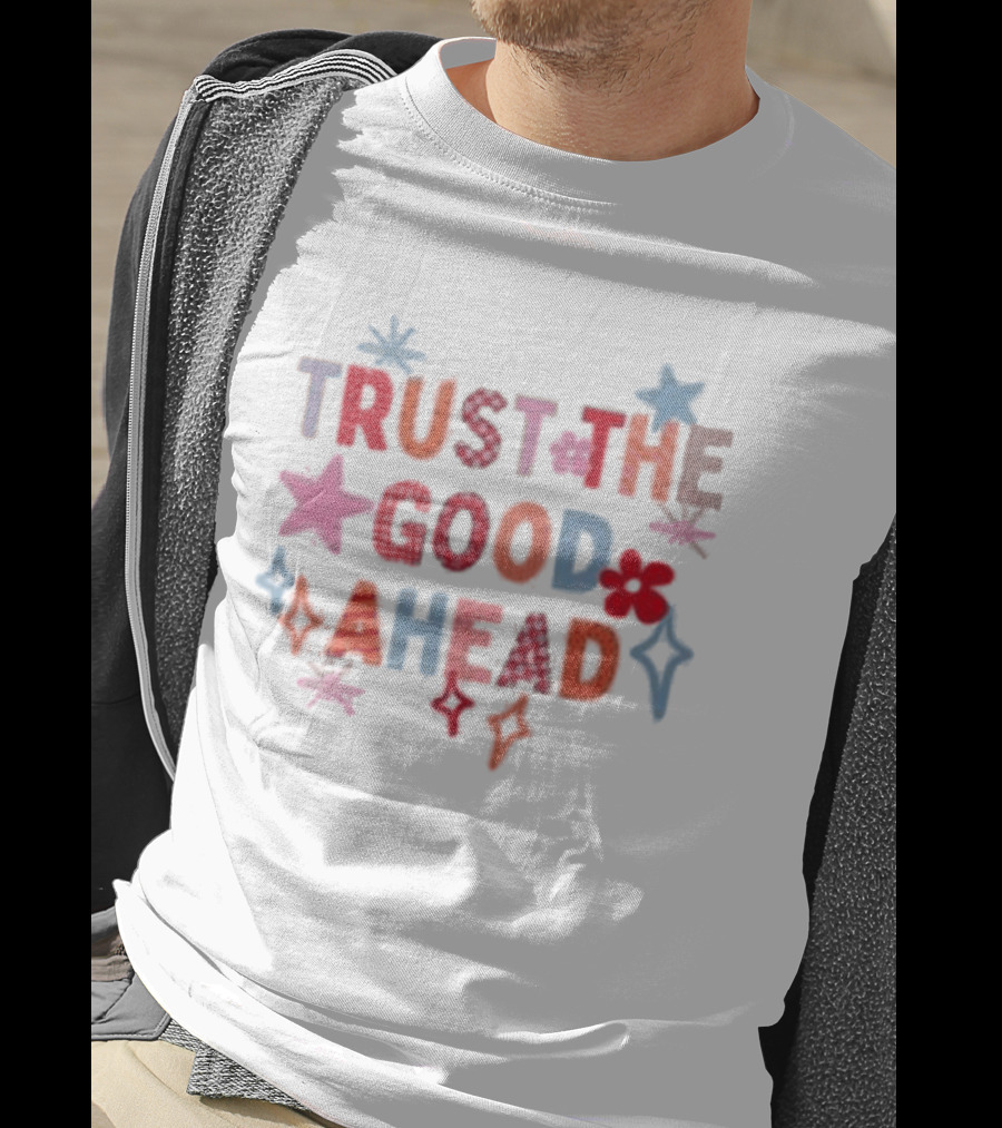 Trust The Good Ahead Stars And Flowers Optimistic Message T-Shirt