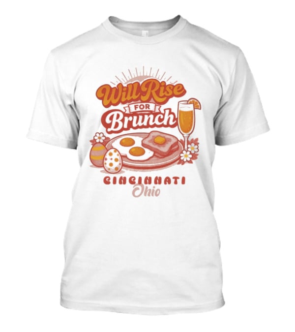 Will Rise For Brunch Cincinnati Ohio Eggs Toast Mimosa Easter Decor T-Shirt