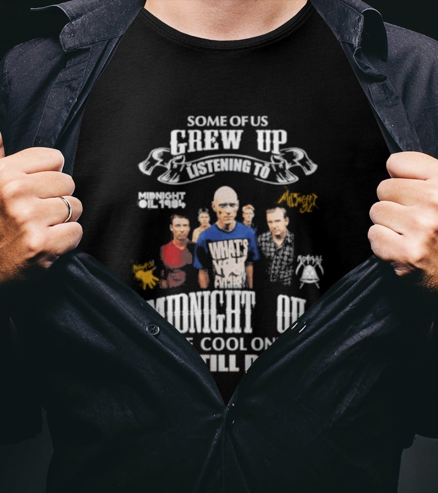 Midnight Oil Fans Some Of Us Grew Up Listening The Cool Ones Still Do T-Shirt