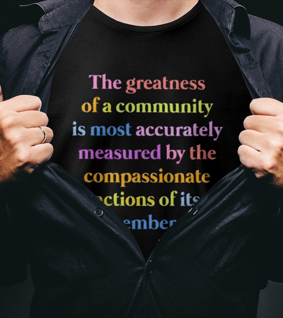 The Greatness Of A Community Measured By Compassionate Actions Of Its Members T-Shirt