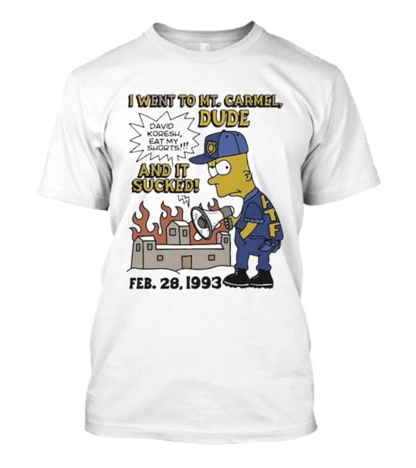 I Went To Mt Carmel Dude David Koresh Eat My Shorts Feb 28 1993 LTF T-Shirt