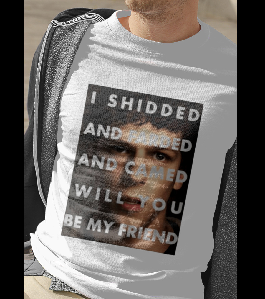 I Shidded And Farded And Camed Will You Be My Friend T-Shirt