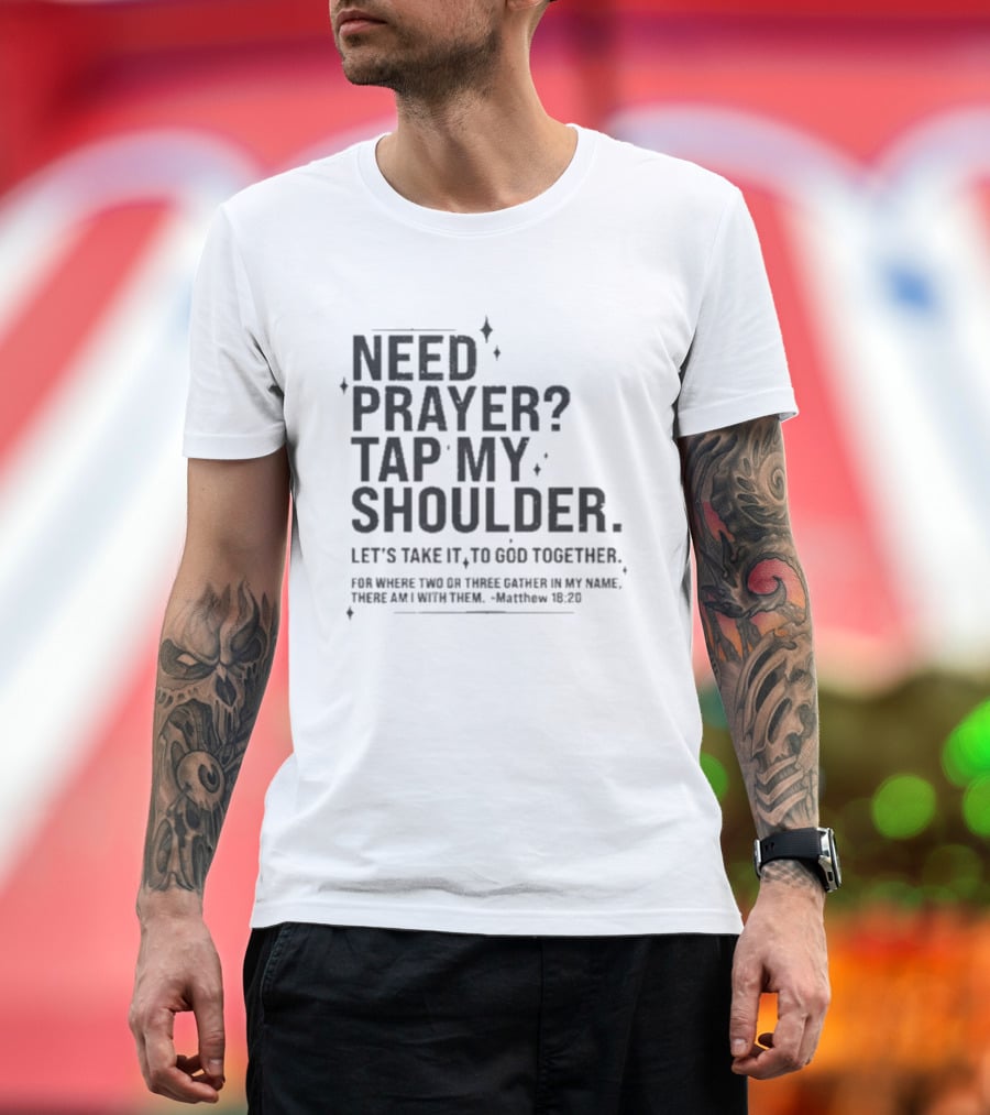 Need Prayer Tap My Shoulder Let's Take It To God Together Matthew 18 20 T-Shirt