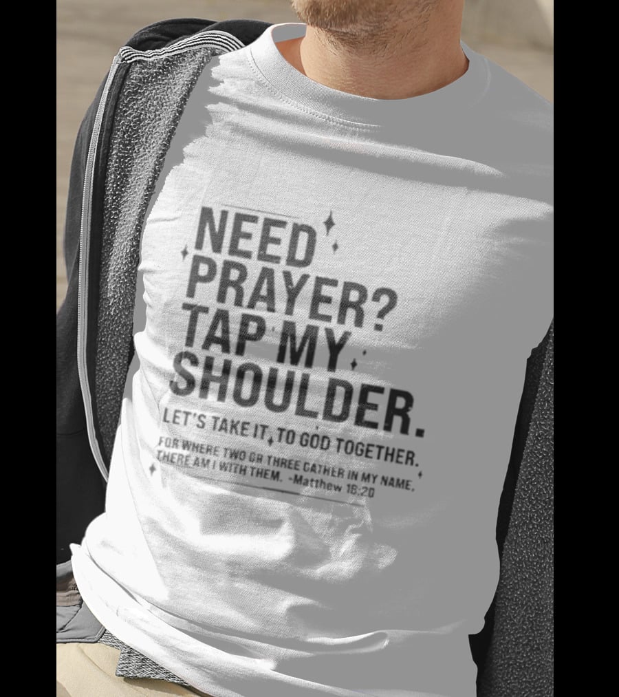 Need Prayer Tap My Shoulder Let's Take It To God Together Matthew 18 20 T-Shirt