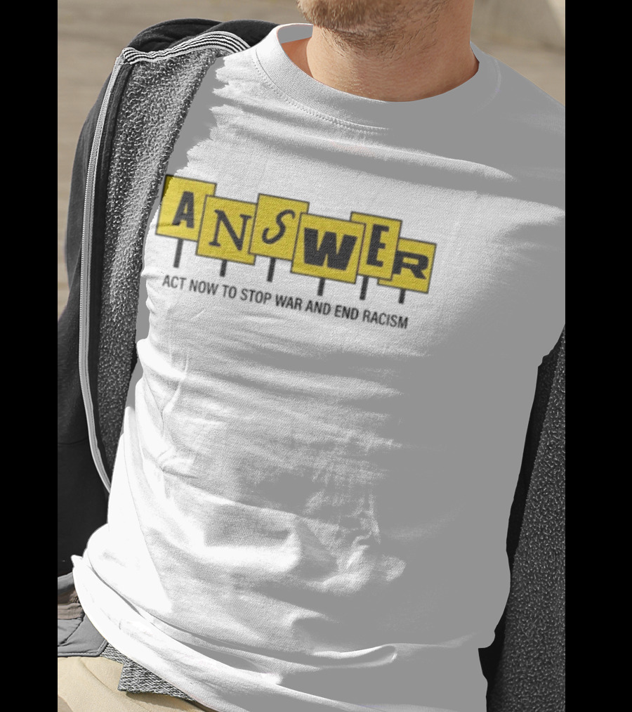 ANSWER Act Now To Stop War And End Racism T-Shirt