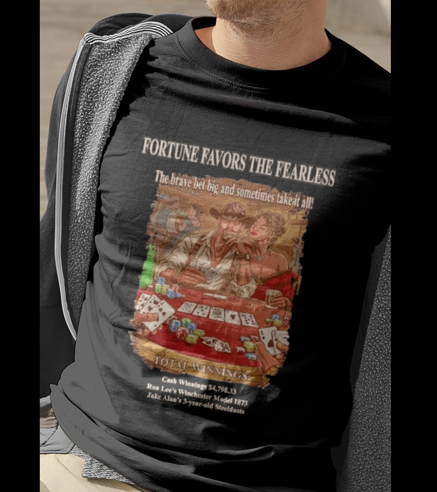 Fortune Favors The Fearless Poker Total Winnings The Brave Bet Big And Sometimes Take It All T-Shirt