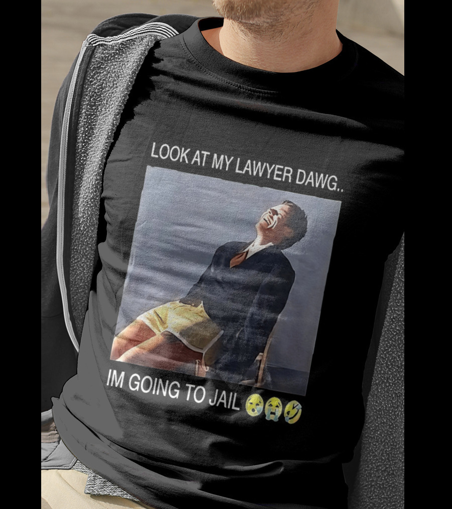 Look At My Lawyer Dawg I'm Going To Jail T-Shirt
