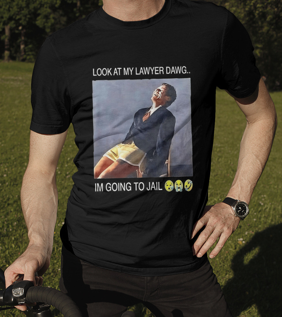 Look At My Lawyer Dawg I'm Going To Jail T-Shirt