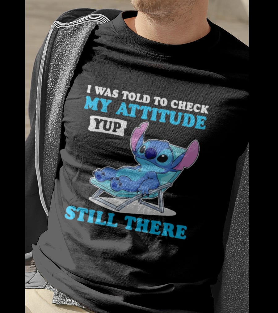 I Was Told To Check My Attitude Yup Still There Stitch Relaxing T-Shirt