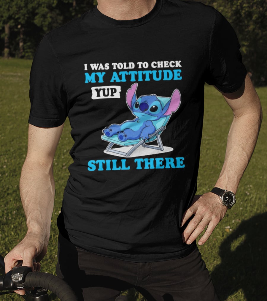 I Was Told To Check My Attitude Yup Still There Stitch Relaxing T-Shirt