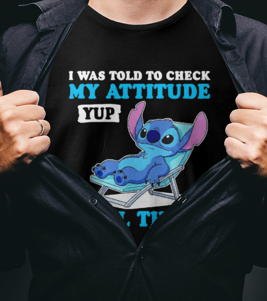 I Was Told To Check My Attitude Yup Still There Stitch Relaxing T-Shirt
