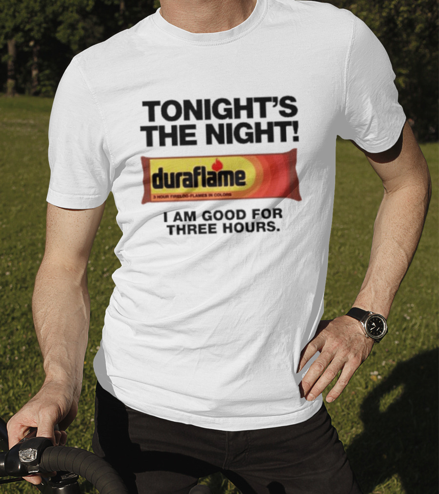 Tonight's The Night Duraflame Firelog I Am Good For Three Hours T-Shirt