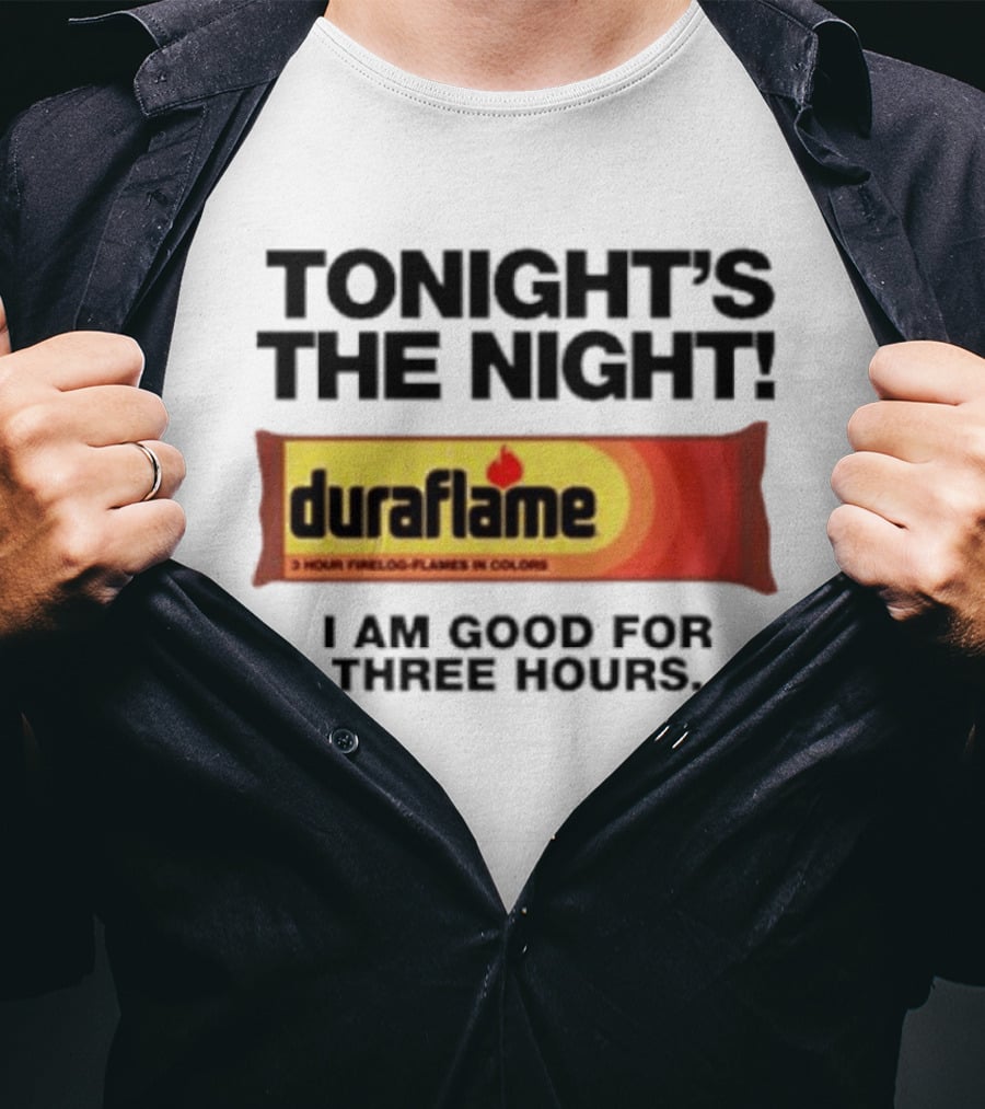 Tonight's The Night Duraflame Firelog I Am Good For Three Hours T-Shirt