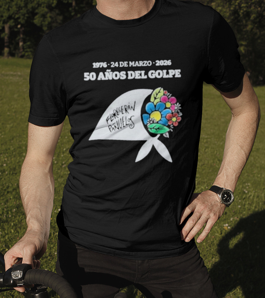 1976 24 De Marzo 2026 50 Años Del Golpe Compañeros Presentes Pañuelo Blanco Flores Colores T-Shirt