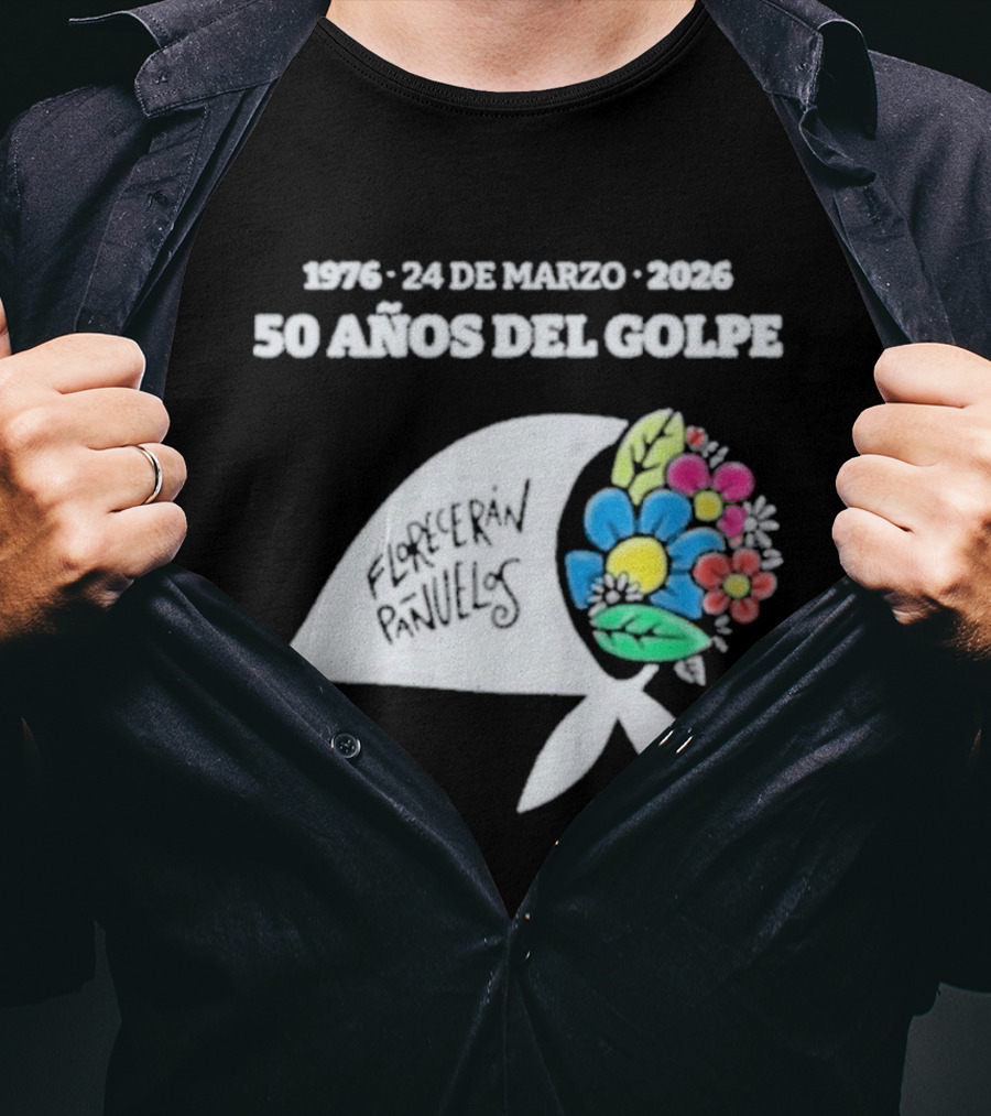 1976 24 De Marzo 2026 50 Años Del Golpe Compañeros Presentes Pañuelo Blanco Flores Colores T-Shirt