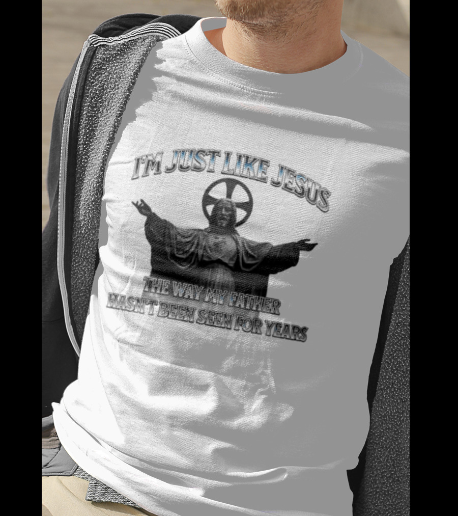 I'm Just Like Jesus My Father Hasn't Been Seen For Years Statue T-Shirt