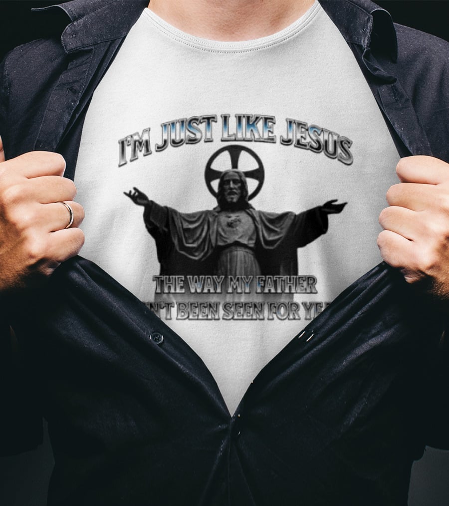 I'm Just Like Jesus My Father Hasn't Been Seen For Years Statue T-Shirt