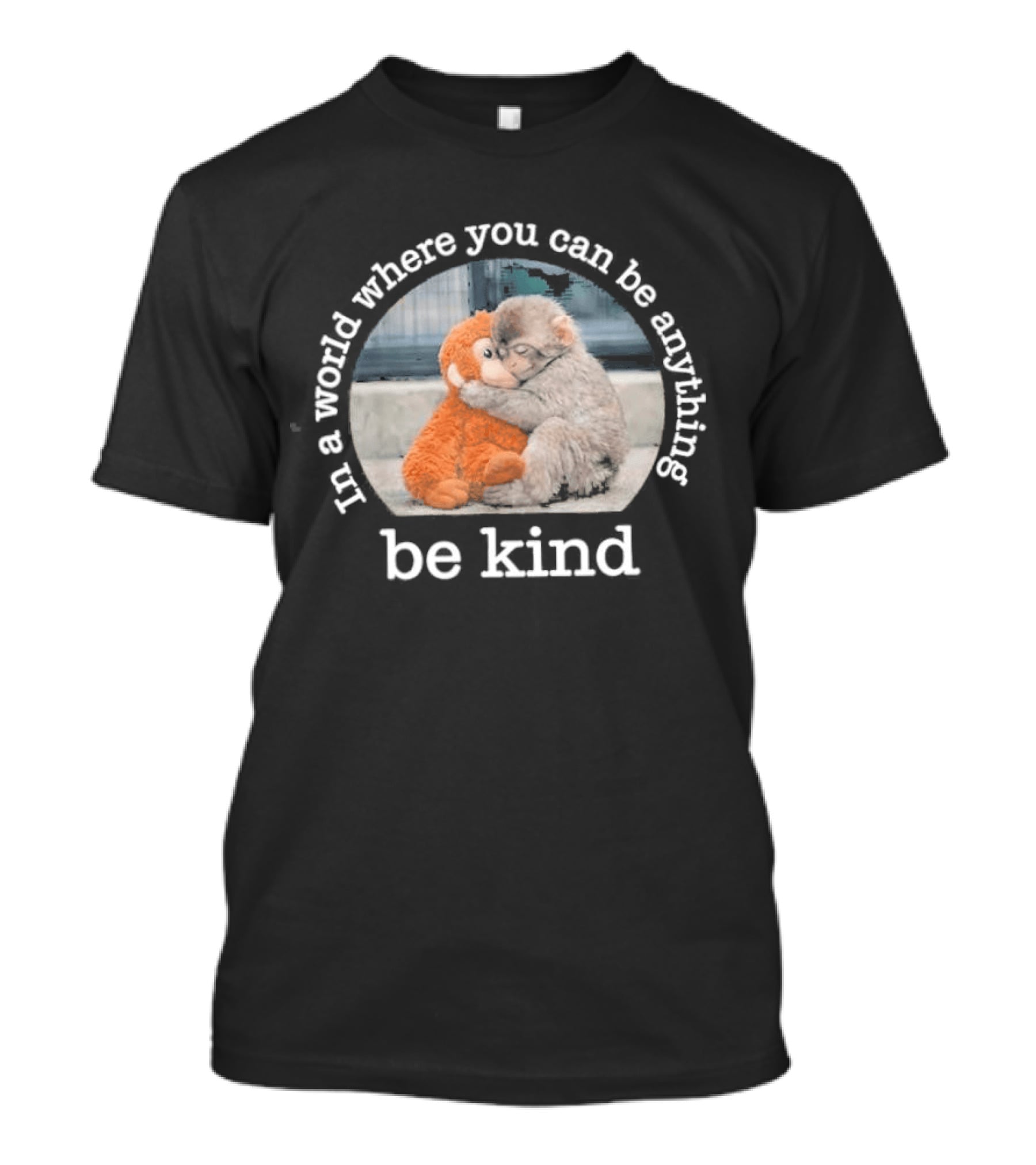 In A World Where You Can Be Anything Be Kind Monkey Hug Positive T-Shirt