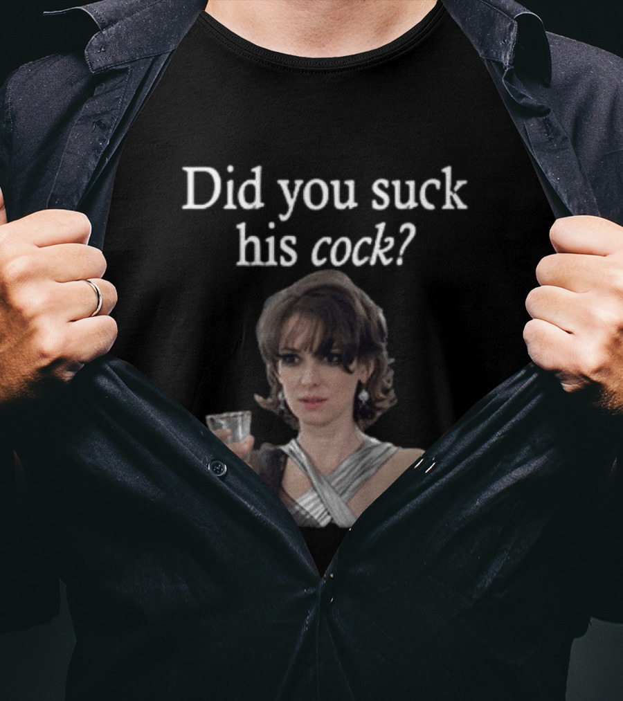 Did You Suck His Cock Beth Macintyre Winona Ryder Meme T-Shirt