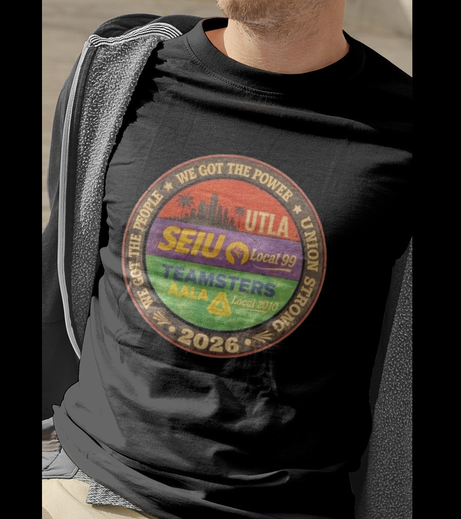 We Got The Power Union Strong UTLA SEIU Local 99 Teamsters AALA Local 2010 2026 T-Shirt