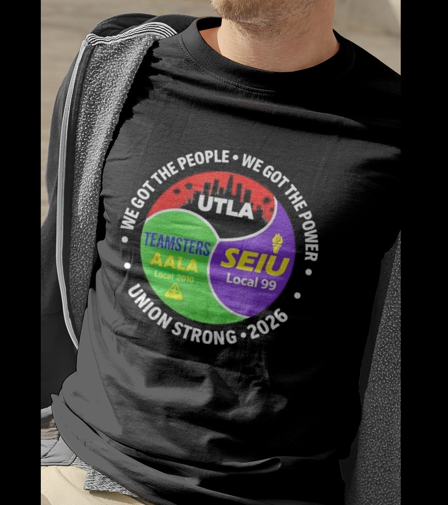 We Got The People We Got The Power UTLA SEIU Teamsters AALA Local 2010 Local 99 Union Strong 2026 T-Shirt
