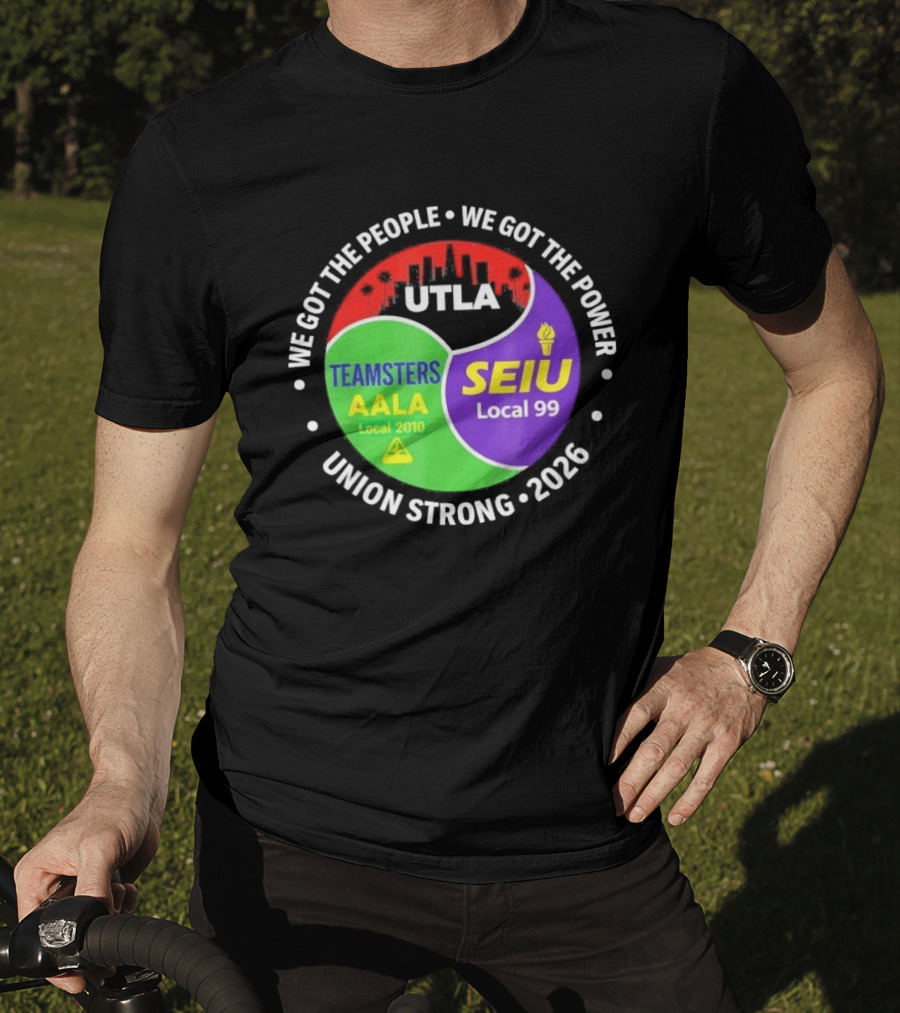 We Got The People We Got The Power UTLA SEIU Teamsters AALA Local 2010 Local 99 Union Strong 2026 T-Shirt